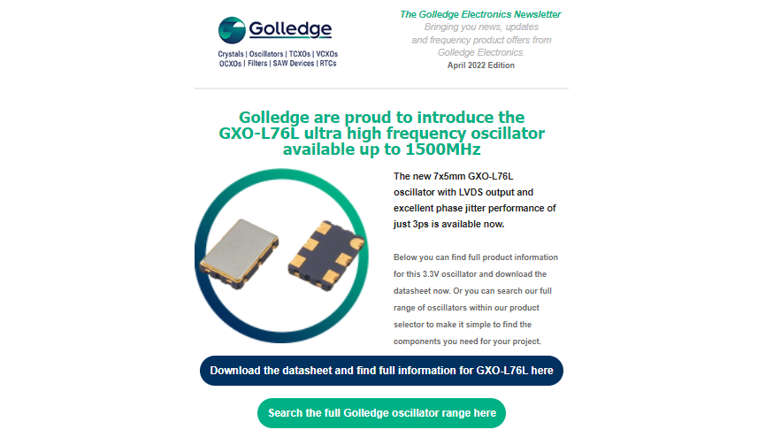 The Golledge April 2022 newsletter is available now and features our new UHF oscillator the GXO-L76L available up to 1500MHz.
